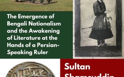 Sultan Shamsuddin Ilyas Shah: The Emergence of Bengali Nationalism and the Awakening of Literature at the Hands of a Persian-Speaking Ruler